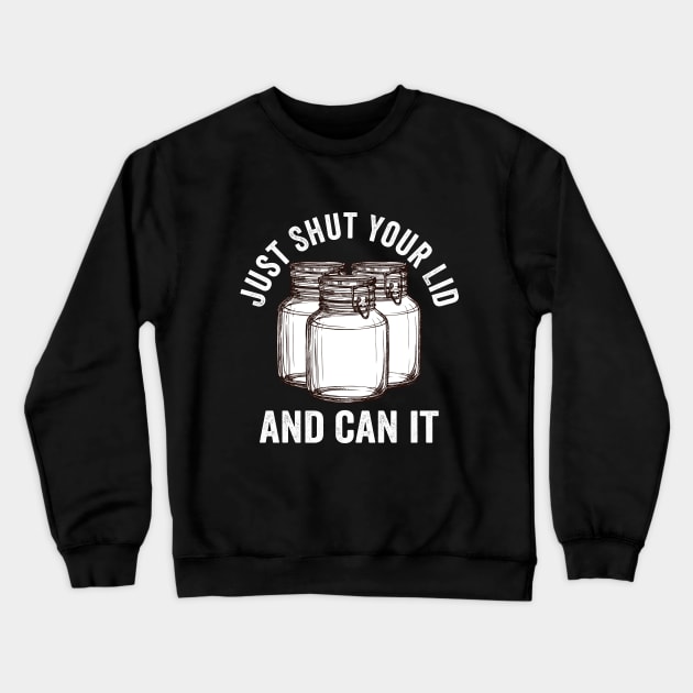Canning - Just Shut Your Lid And Can It Crewneck Sweatshirt by Kudostees